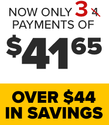 Now Only 3 Payments of $41.65. Over $44 in savings.